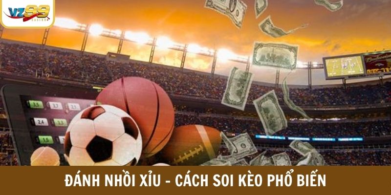Đánh nhồi xỉu, cách soi kèo phổ biến